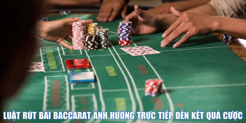 Luật rút bài trong Baccarat ảnh hưởng trực tiếp đến kết quả cược