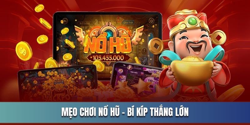 Mẹo chơi nổ hũ - Bí kíp thắng lớn khi chơi slot game